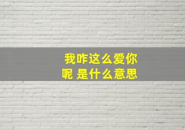 我咋这么爱你呢 是什么意思